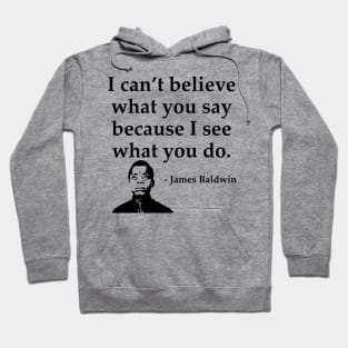 James Baldwin, I can’t believe what you say because I see what you do, Black History Hoodie